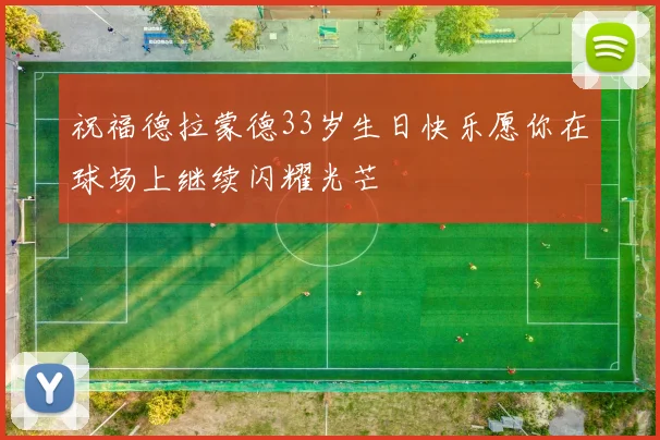 祝福德拉蒙德33岁生日快乐愿你在球场上继续闪耀光芒